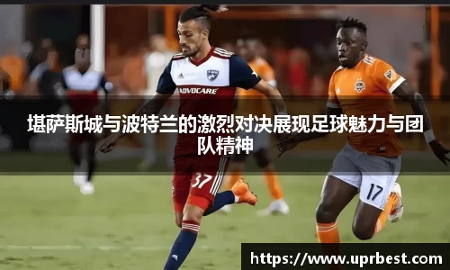 堪萨斯城与波特兰的激烈对决展现足球魅力与团队精神